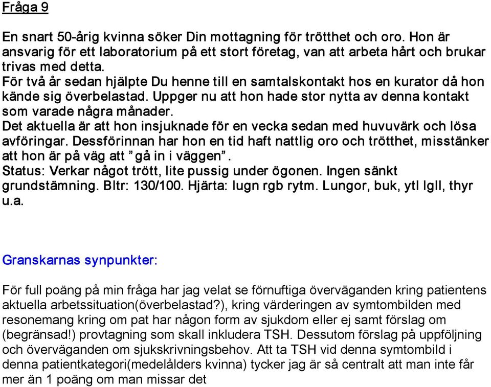 Det aktuella är att hon insjuknade för en vecka sedan med huvuvärk och lösa avföringar. Dessförinnan har hon en tid haft nattlig oro och trötthet, misstänker att hon är på väg att gå in i väggen.