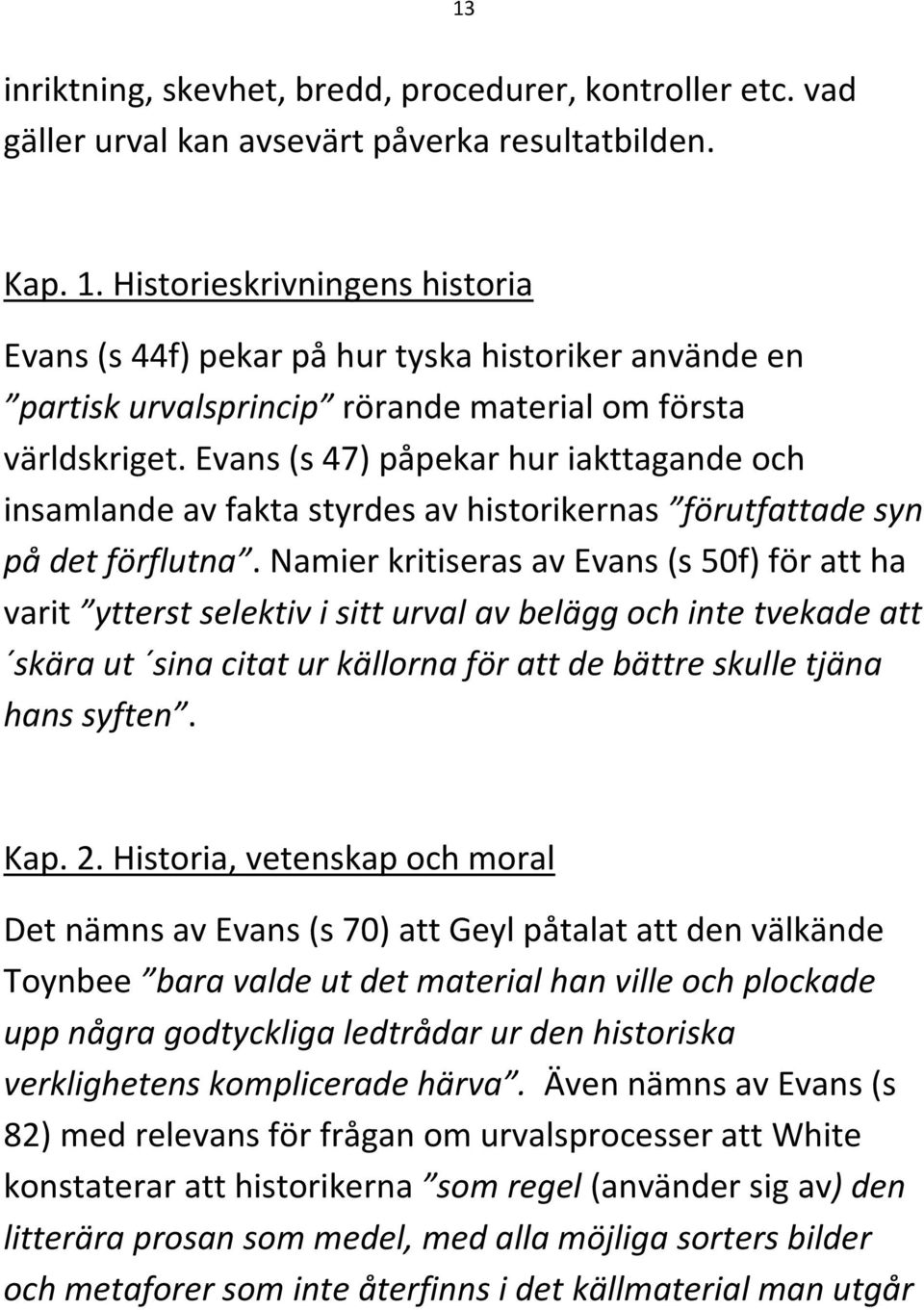 Evans (s 47) påpekar hur iakttagande och insamlande av fakta styrdes av historikernas förutfattade syn på det förflutna.