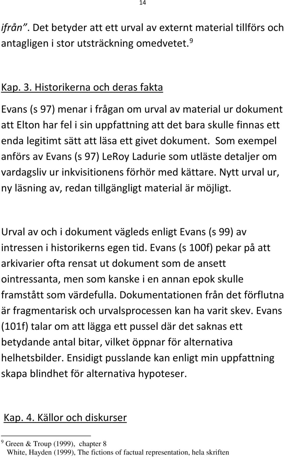 dokument. Som exempel anförs av Evans (s 97) LeRoy Ladurie som utläste detaljer om vardagsliv ur inkvisitionens förhör med kättare.