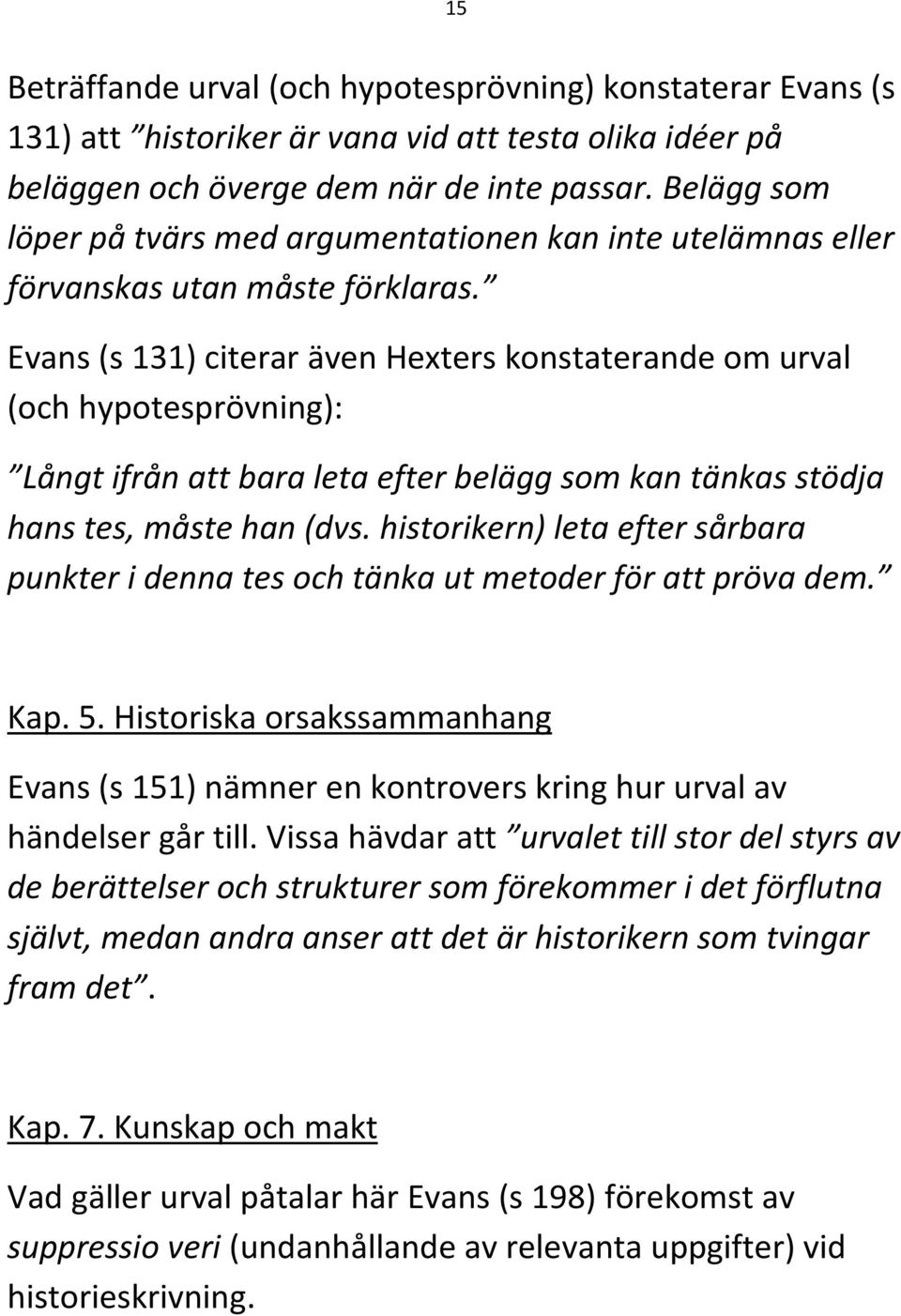 Evans (s 131) citerar även Hexters konstaterande om urval (och hypotesprövning): Långt ifrån att bara leta efter belägg som kan tänkas stödja hans tes, måste han (dvs.