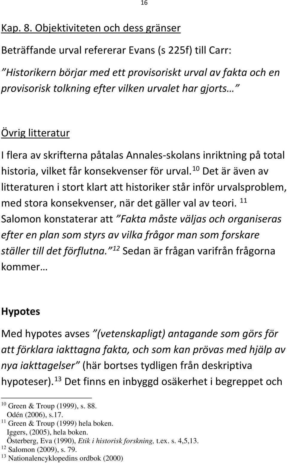 gjorts Övrig litteratur I flera av skrifterna påtalas Annales-skolans inriktning på total historia, vilket får konsekvenser för urval.