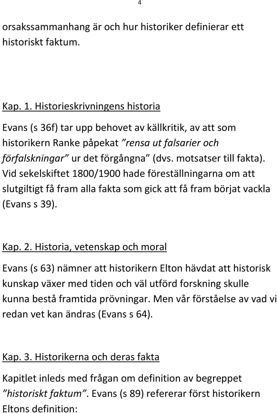 Vid sekelskiftet 1800/1900 hade föreställningarna om att slutgiltigt få fram alla fakta som gick att få fram börjat vackla (Evans s 39). Kap. 2.