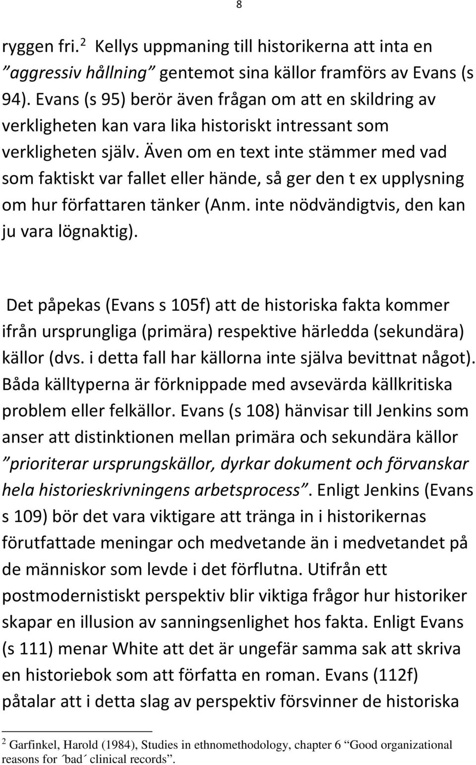 Även om en text inte stämmer med vad som faktiskt var fallet eller hände, så ger den t ex upplysning om hur författaren tänker (Anm. inte nödvändigtvis, den kan ju vara lögnaktig).