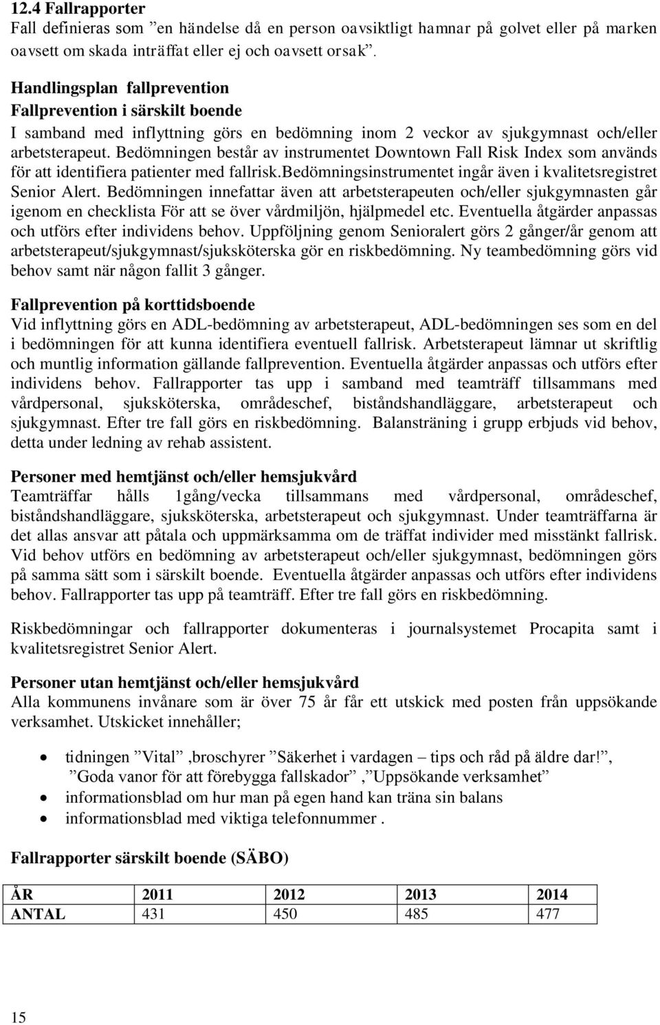 Bedömningen består av instrumentet Downtown Fall Risk Index som används för att identifiera patienter med fallrisk.bedömningsinstrumentet ingår även i kvalitetsregistret Senior Alert.