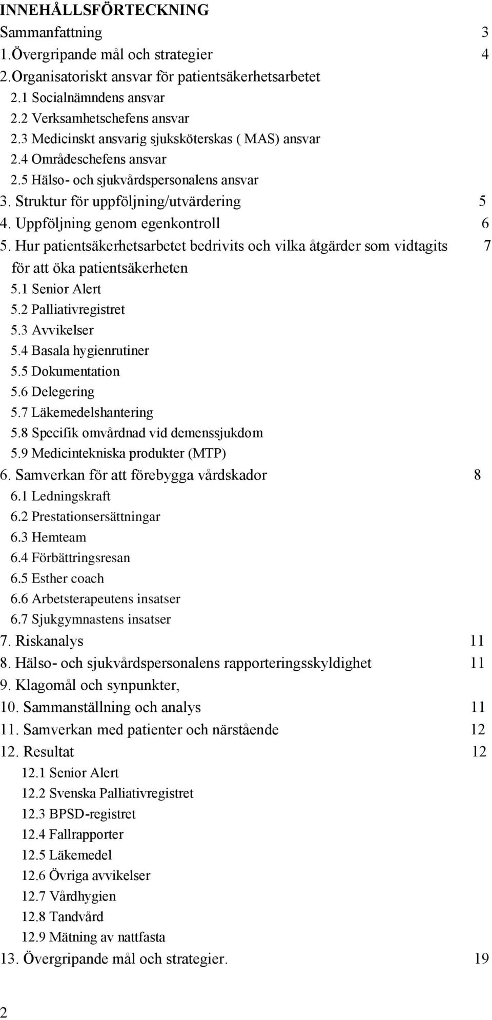 Hur patientsäkerhetsarbetet bedrivits och vilka åtgärder som vidtagits 7 för att öka patientsäkerheten 5.1 Senior Alert 5.2 Palliativregistret 5.3 Avvikelser 5.4 Basala hygienrutiner 5.