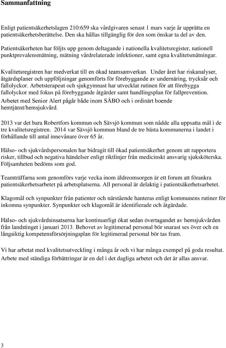 Kvalitetsregistren har medverkat till en ökad teamsamverkan. Under året har riskanalyser, åtgärdsplaner och uppföljningar genomförts för förebyggande av undernäring, trycksår och fallolyckor.