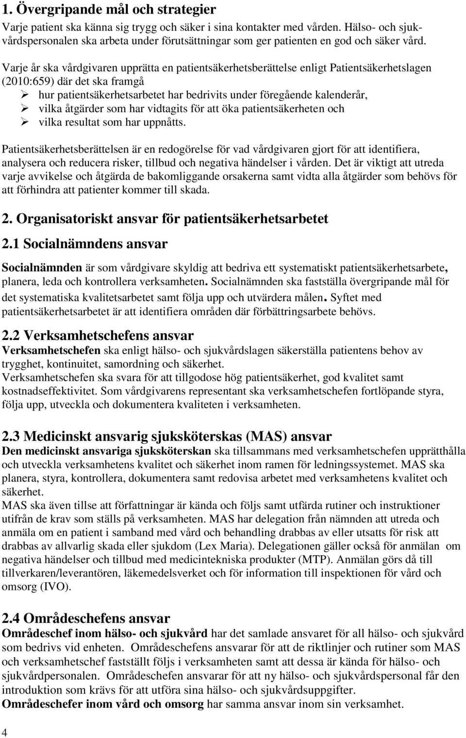 Varje år ska vårdgivaren upprätta en patientsäkerhetsberättelse enligt Patientsäkerhetslagen (2010:659) där det ska framgå hur patientsäkerhetsarbetet har bedrivits under föregående kalenderår, vilka