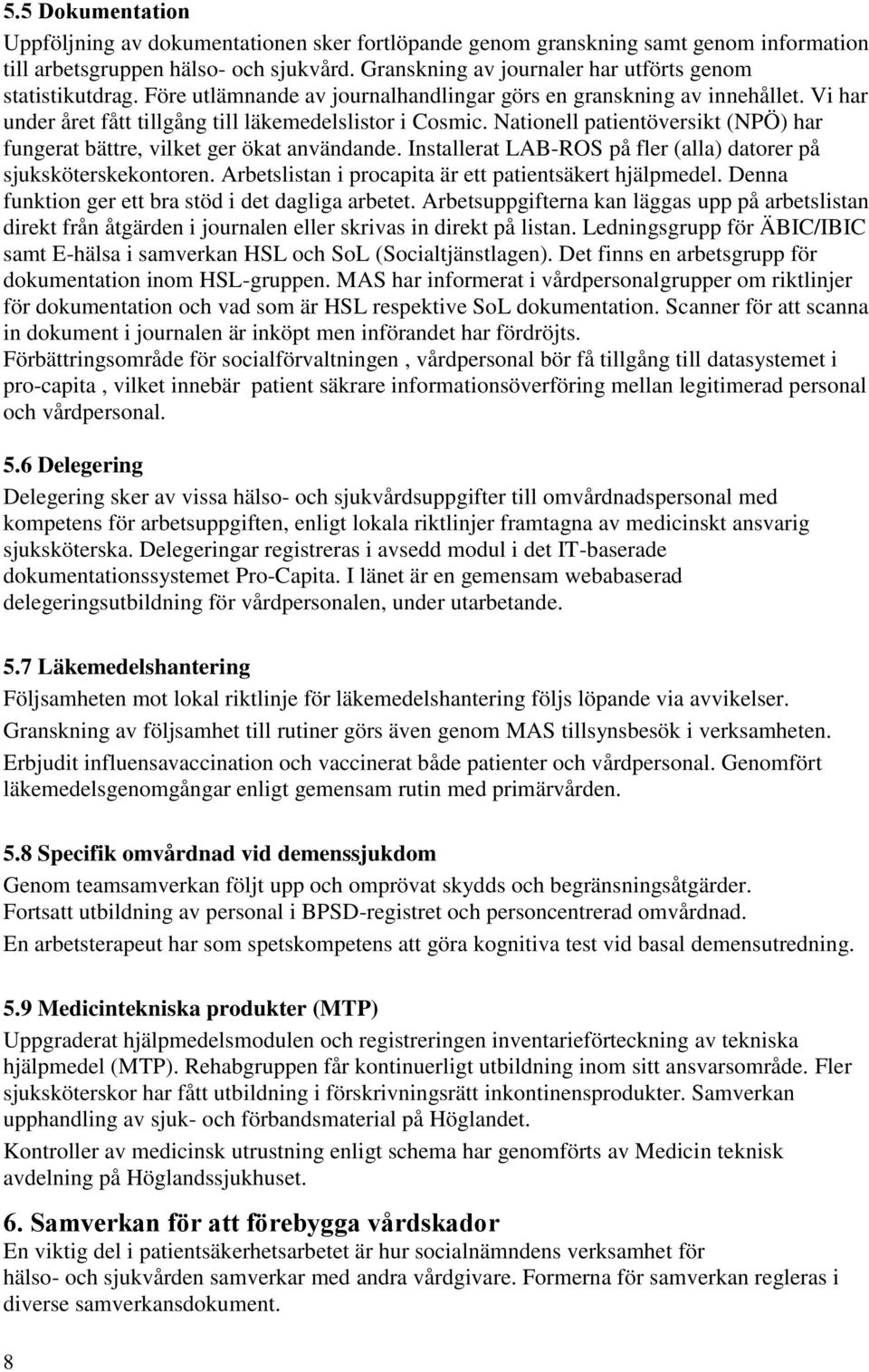 Nationell patientöversikt (NPÖ) har fungerat bättre, vilket ger ökat användande. Installerat LAB-ROS på fler (alla) datorer på sjuksköterskekontoren.