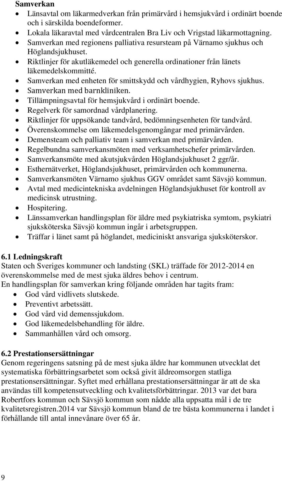 Samverkan med enheten för smittskydd och vårdhygien, Ryhovs sjukhus. Samverkan med barnkliniken. Tillämpningsavtal för hemsjukvård i ordinärt boende. Regelverk för samordnad vårdplanering.