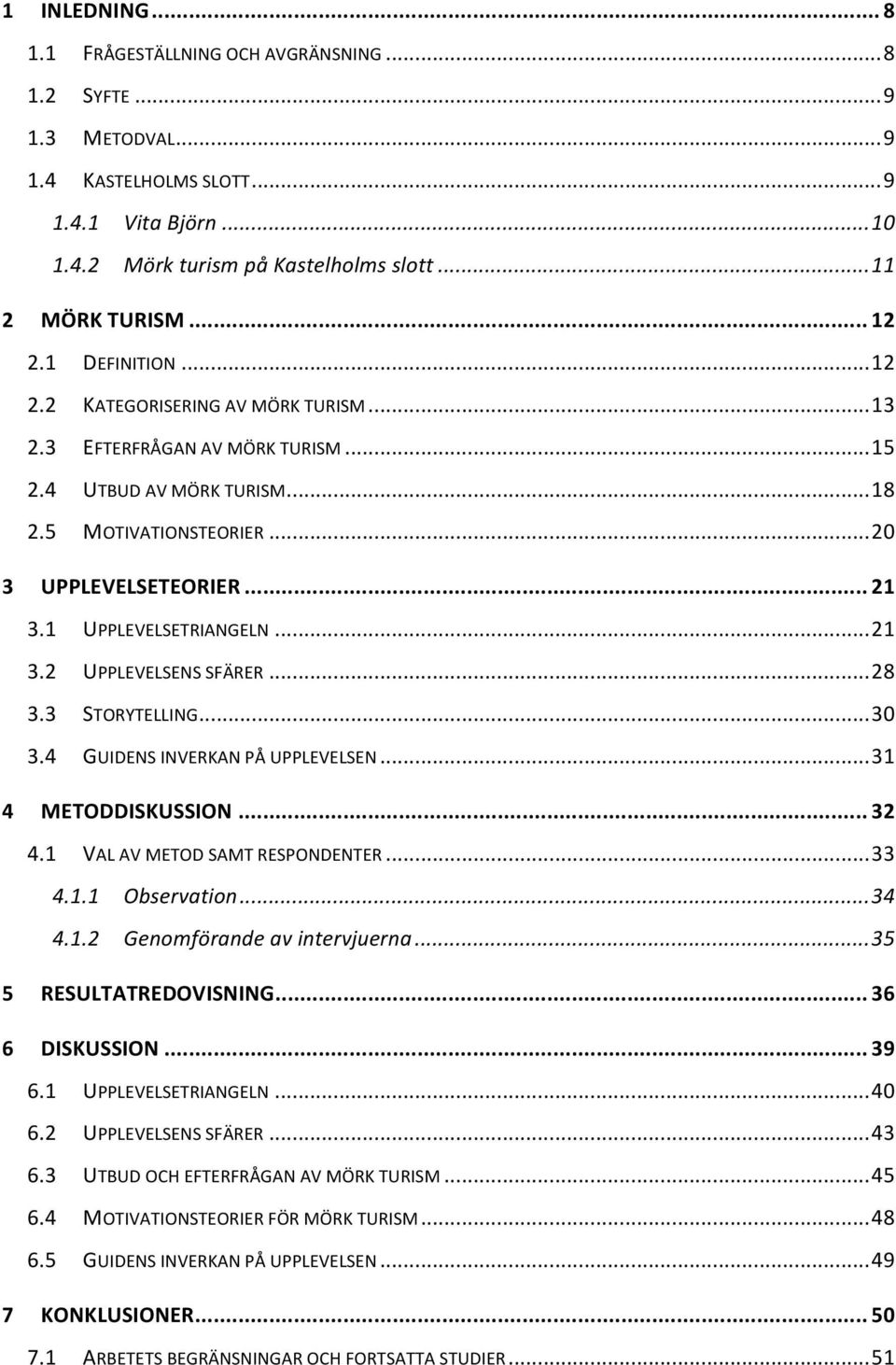 1 UPPLEVELSETRIANGELN... 21 3.2 UPPLEVELSENS SFÄRER... 28 3.3 STORYTELLING... 30 3.4 GUIDENS INVERKAN PÅ UPPLEVELSEN... 31 4 METODDISKUSSION... 32 4.1 VAL AV METOD SAMT RESPONDENTER... 33 4.1.1 Observation.