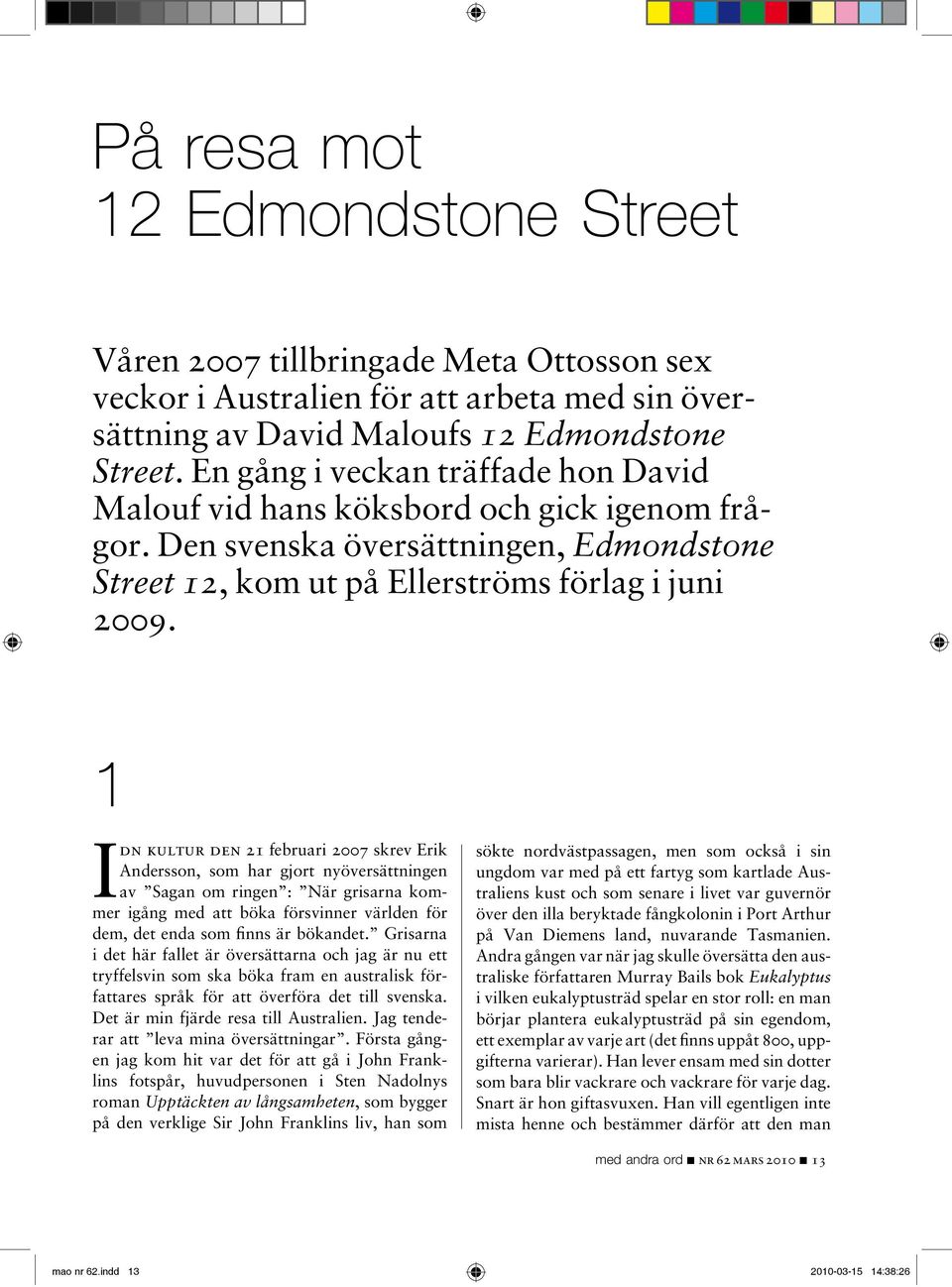 1 I dn kultur den 21 februari 2007 skrev Erik Andersson, som har gjort nyöversättningen av Sagan om ringen : När grisarna kommer igång med att böka försvinner världen för dem, det enda som fi nns är