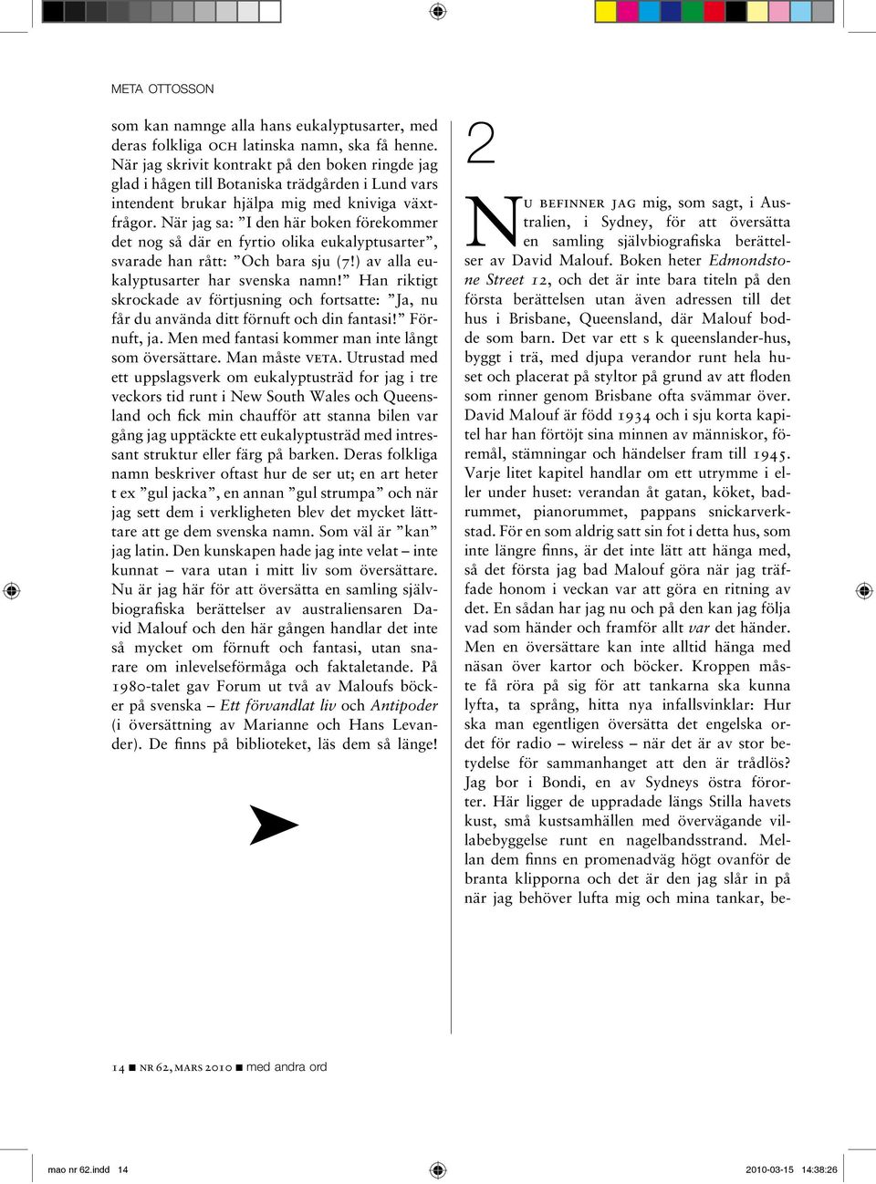 När jag sa: I den här boken förekommer det nog så där en fyrtio olika eukalyptusarter, svarade han rått: Och bara sju (7!) av alla eukalyptusarter har svenska namn!