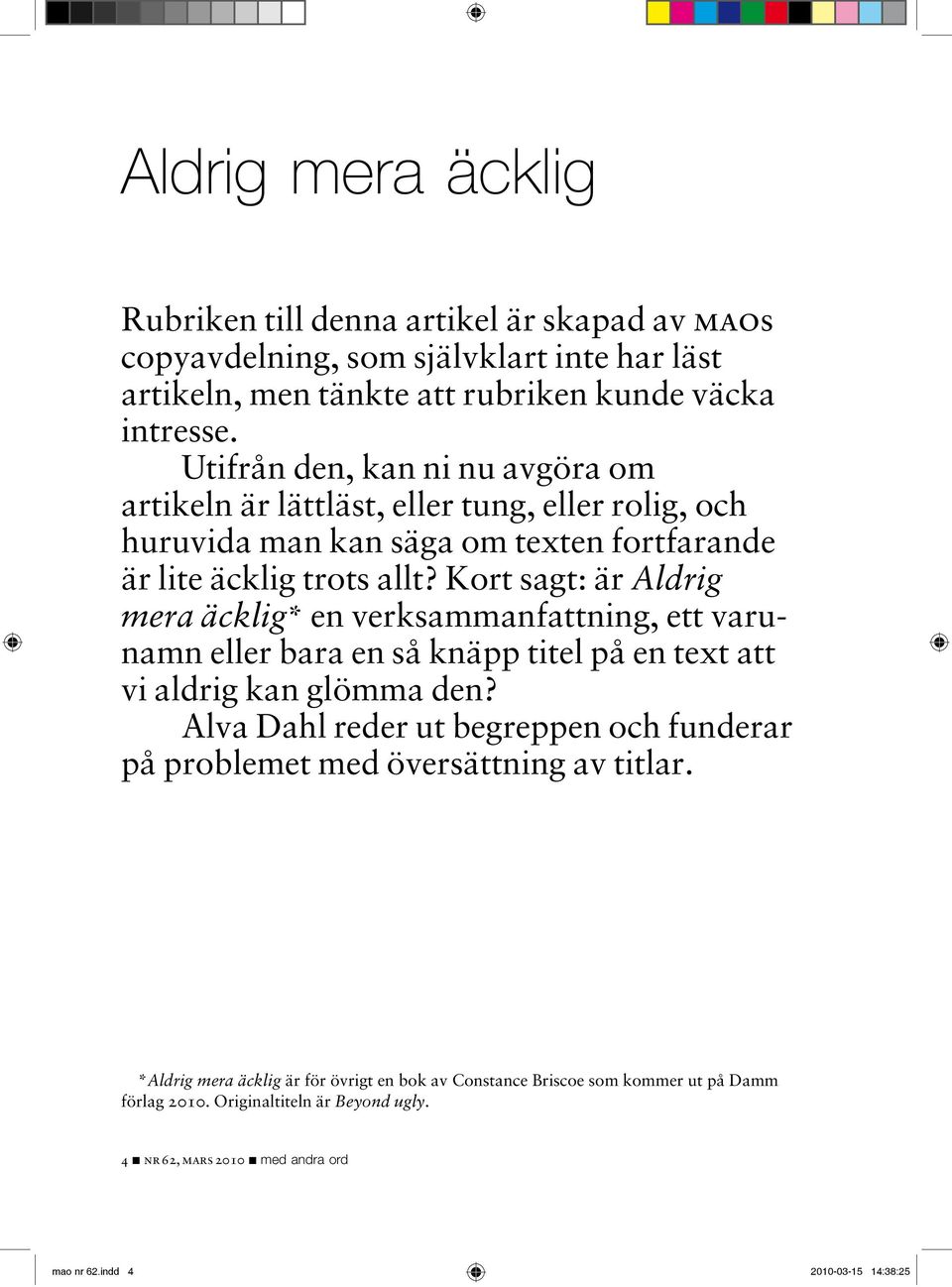 Kort sagt: är Aldrig mera äcklig* en verksammanfattning, ett varunamn eller bara en så knäpp titel på en text att vi aldrig kan glömma den?