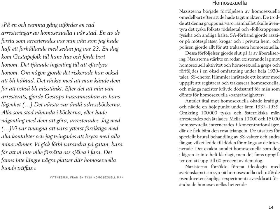 Det räckte med att man kände dem för att också bli misstänkt. Efter det att min vän arresterats, gjorde Gestapo husrannsakan av hans lägenhet ( ) Det värsta var ändå adressböckerna.