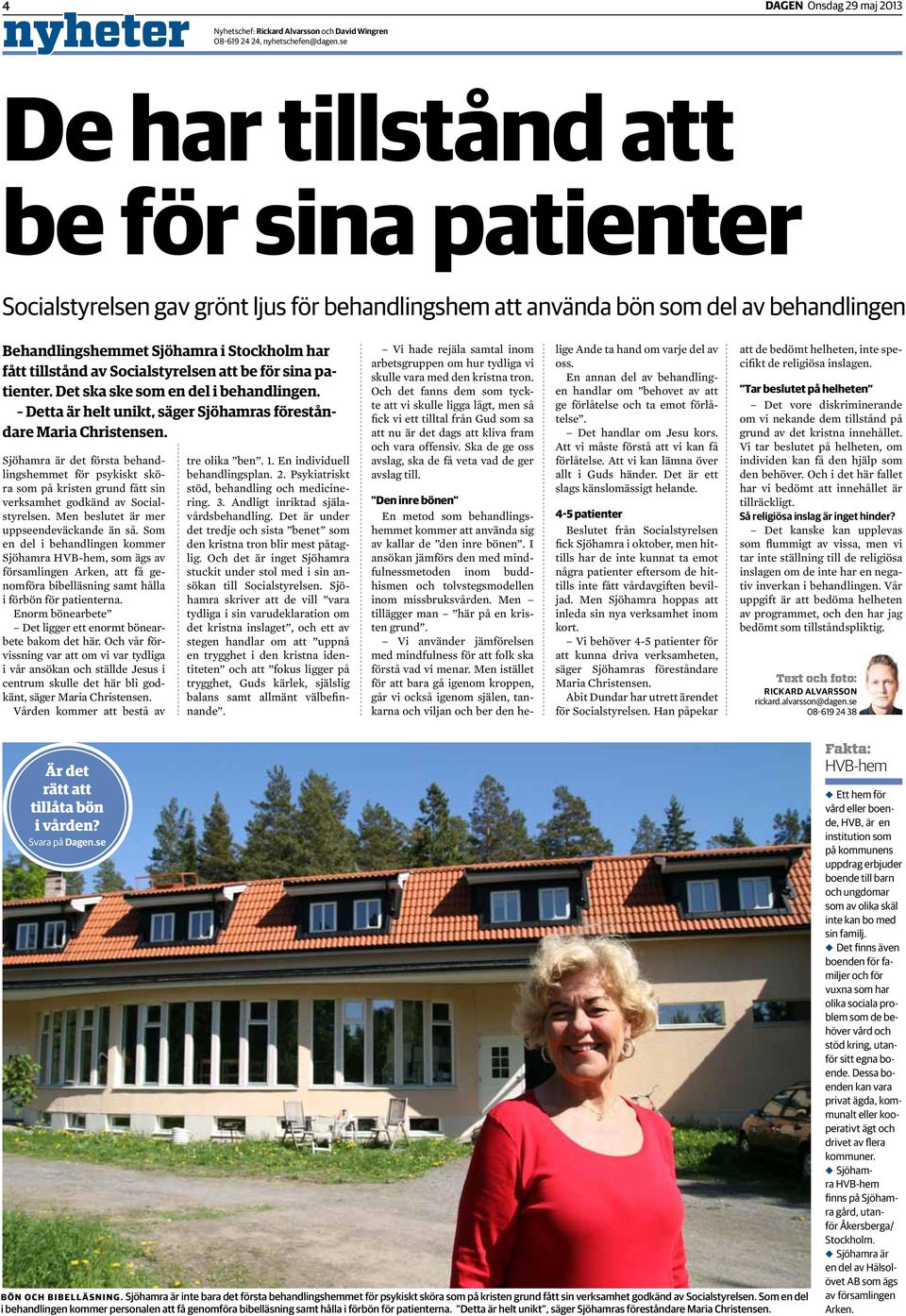 Socialstyrelsen att be för sina patienter. Det ska ske som en del i behandlingen. Detta är helt unikt, säger Sjöhamras föreståndare Maria Christensen.