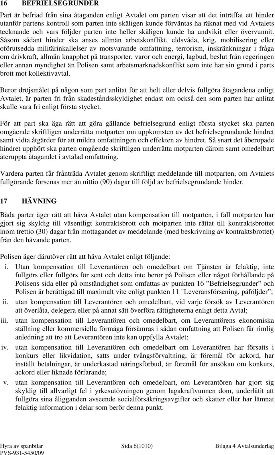 Såsom sådant hinder ska anses allmän arbetskonflikt, eldsvåda, krig, mobilisering eller oförutsedda militärinkallelser av motsvarande omfattning, terrorism, inskränkningar i fråga om drivkraft,