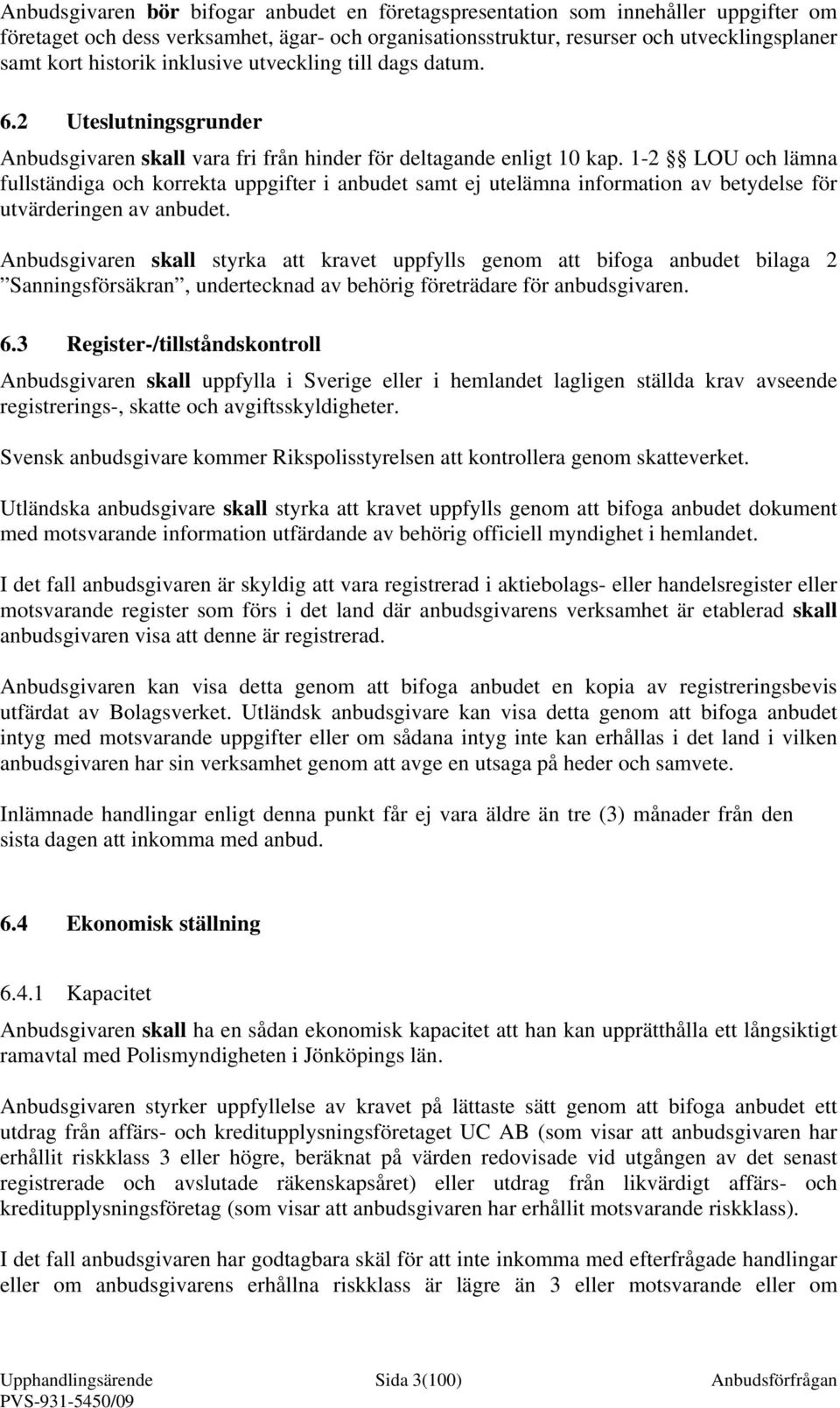 1-2 LOU och lämna fullständiga och korrekta uppgifter i anbudet samt ej utelämna information av betydelse för utvärderingen av anbudet.