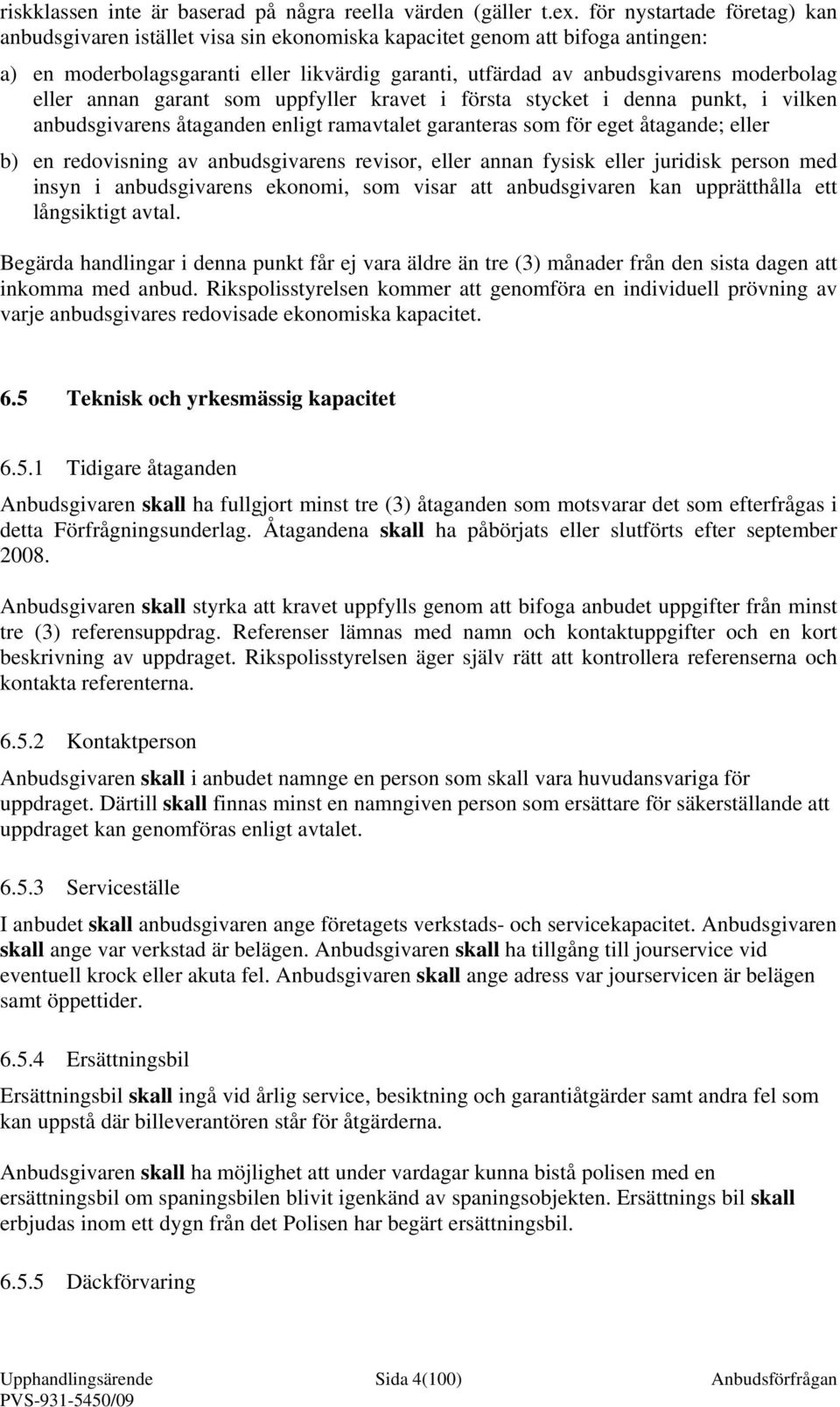 eller annan garant som uppfyller kravet i första stycket i denna punkt, i vilken anbudsgivarens åtaganden enligt ramavtalet garanteras som för eget åtagande; eller b) en redovisning av anbudsgivarens