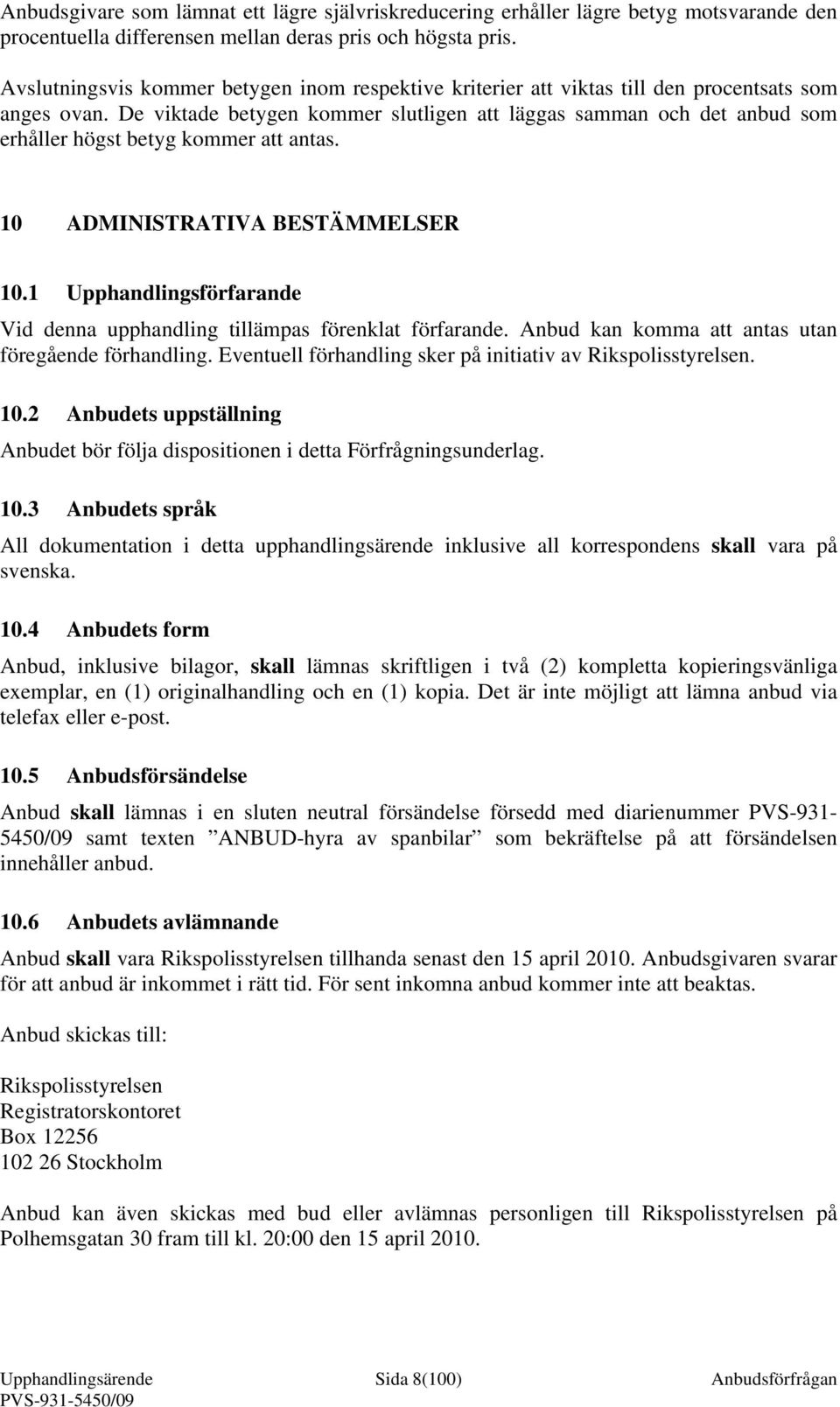 De viktade betygen kommer slutligen att läggas samman och det anbud som erhåller högst betyg kommer att antas. 10 ADMINISTRATIVA BESTÄMMELSER 10.