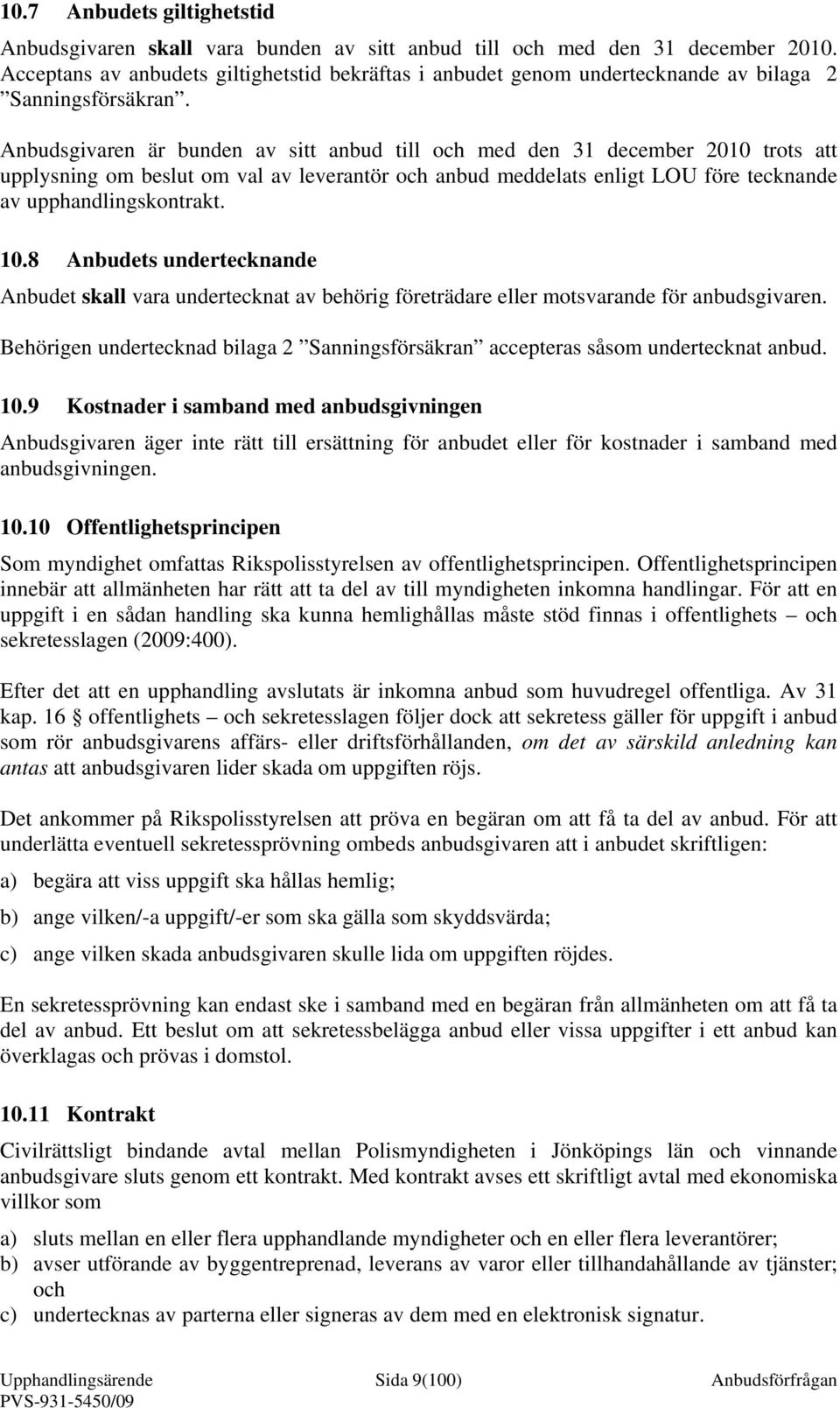 Anbudsgivaren är bunden av sitt anbud till och med den 31 december 2010 trots att upplysning om beslut om val av leverantör och anbud meddelats enligt LOU före tecknande av upphandlingskontrakt. 10.