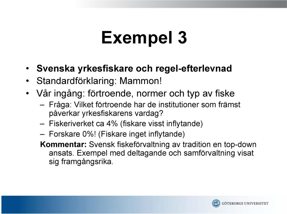 påverkar yrkesfiskarens vardag? Fiskeriverket ca 4% (fiskare visst inflytande) Forskare 0%!