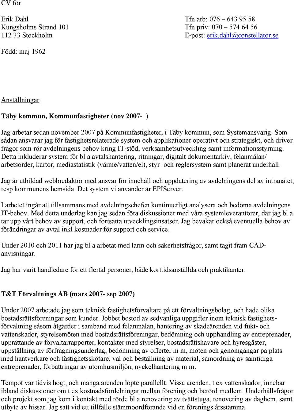 Som sådan ansvarar jag för fastighetsrelaterade system och applikationer operativt och strategiskt, och driver frågor som rör avdelningens behov kring IT-stöd, verksamhetsutveckling samt