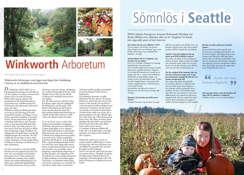 6 Winkworth Arboretum TEXT: Rigmor Rutlin BILD: Annika Persson-Jägerud Winkworth Arboretum, som ligger inte långt från Godalming i Surrey, är en trädälskares stora livsverk.