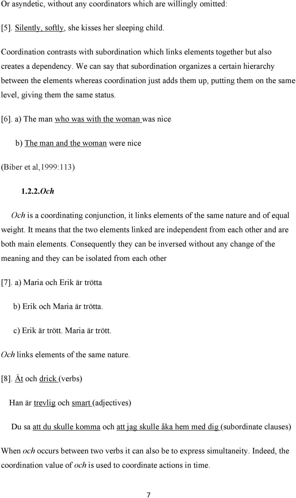 We can say that subordination organizes a certain hierarchy between the elements whereas coordination just adds them up, putting them on the same level, giving them the same status. [6].