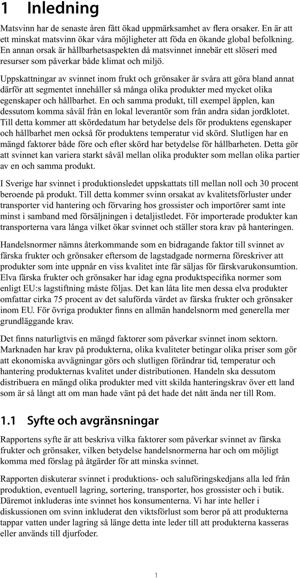 Uppskattningar av svinnet inom frukt och grönsaker är svåra att göra bland annat därför att segmentet innehåller så många olika produkter med mycket olika egenskaper och hållbarhet.