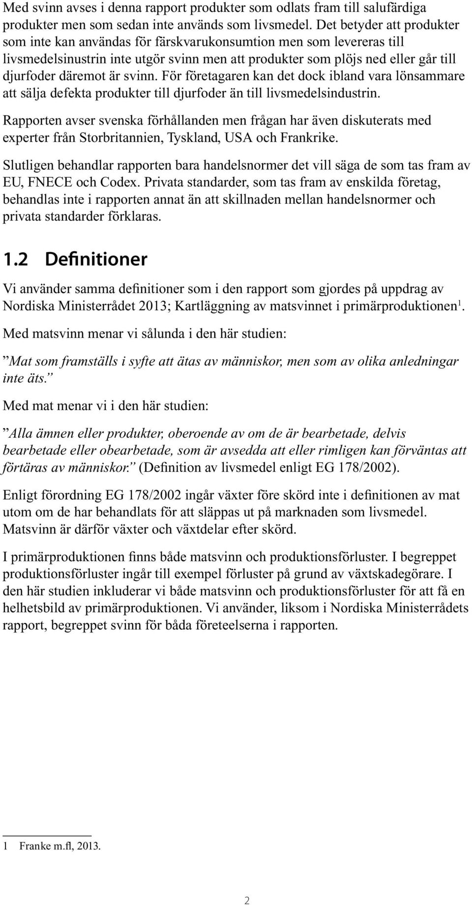 svinn. För företagaren kan det dock ibland vara lönsammare att sälja defekta produkter till djurfoder än till livsmedelsindustrin.