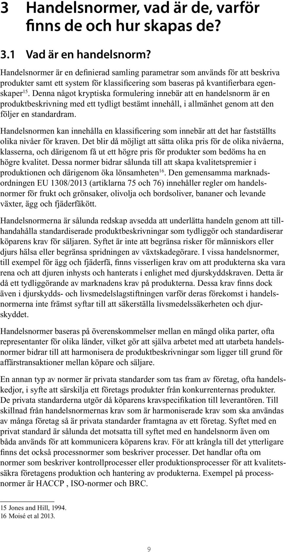 Denna något kryptiska formulering innebär att en handelsnorm är en produktbeskrivning med ett tydligt bestämt innehåll, i allmänhet genom att den följer en standardram.