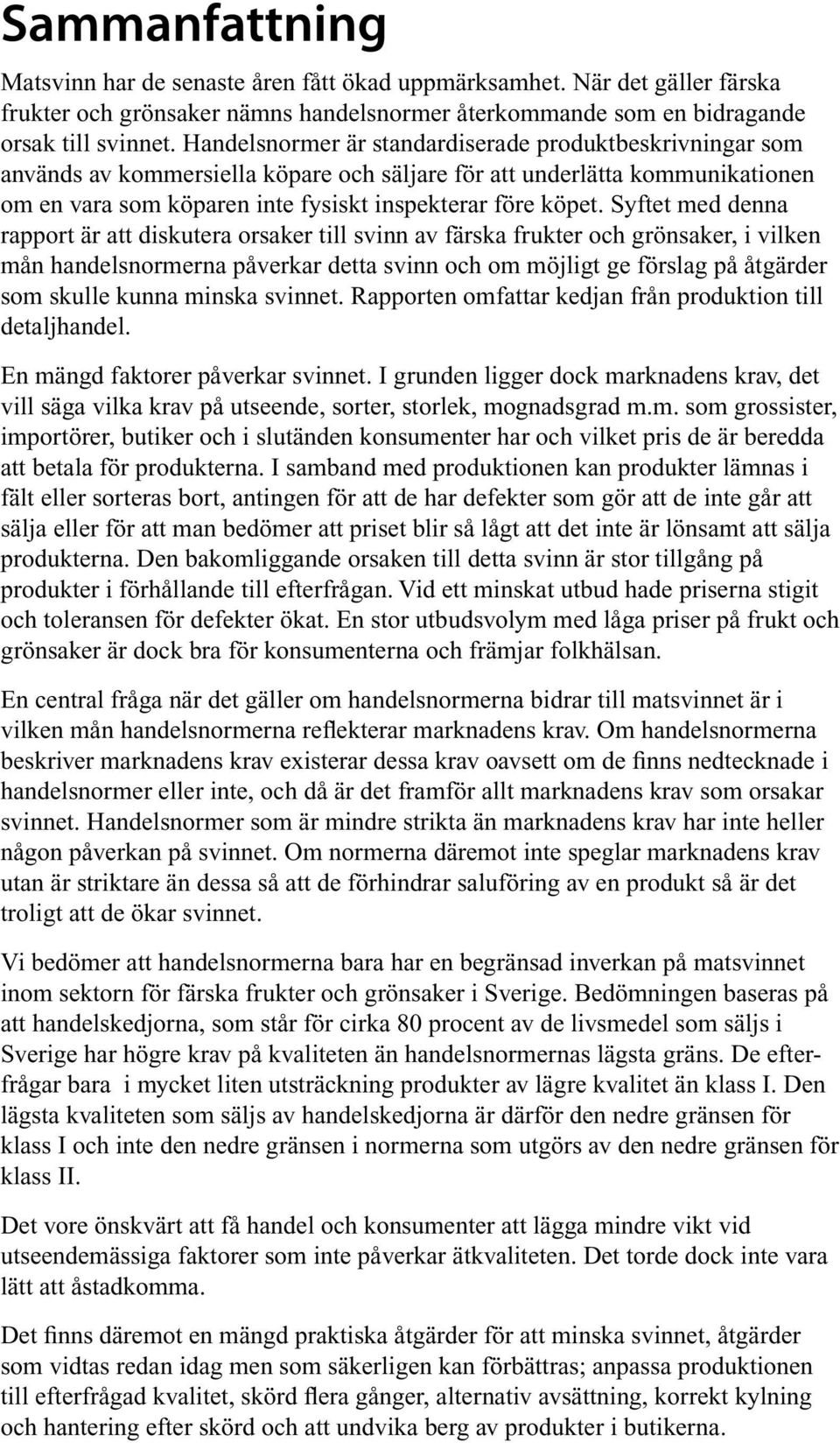 Syftet med denna rapport är att diskutera orsaker till svinn av färska frukter och grönsaker, i vilken mån handelsnormerna påverkar detta svinn och om möjligt ge förslag på åtgärder som skulle kunna