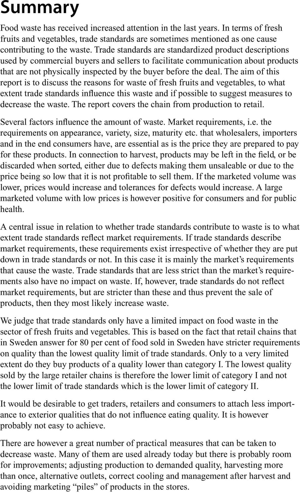 The aim of this report is to discuss the reasons for waste of fresh fruits and vegetables, to what extent trade standards influence this waste and if possible to suggest measures to decrease the