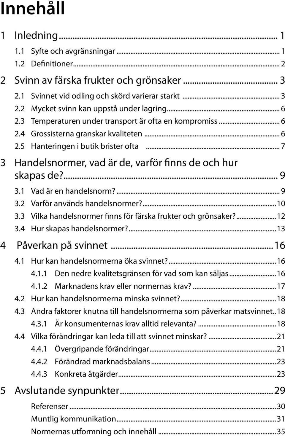 .. 7 3 Handelsnormer, vad är de, varför finns de och hur skapas de?... 9 3.1 Vad är en handelsnorm?... 9 3.2 Varför används handelsnormer?...10 3.