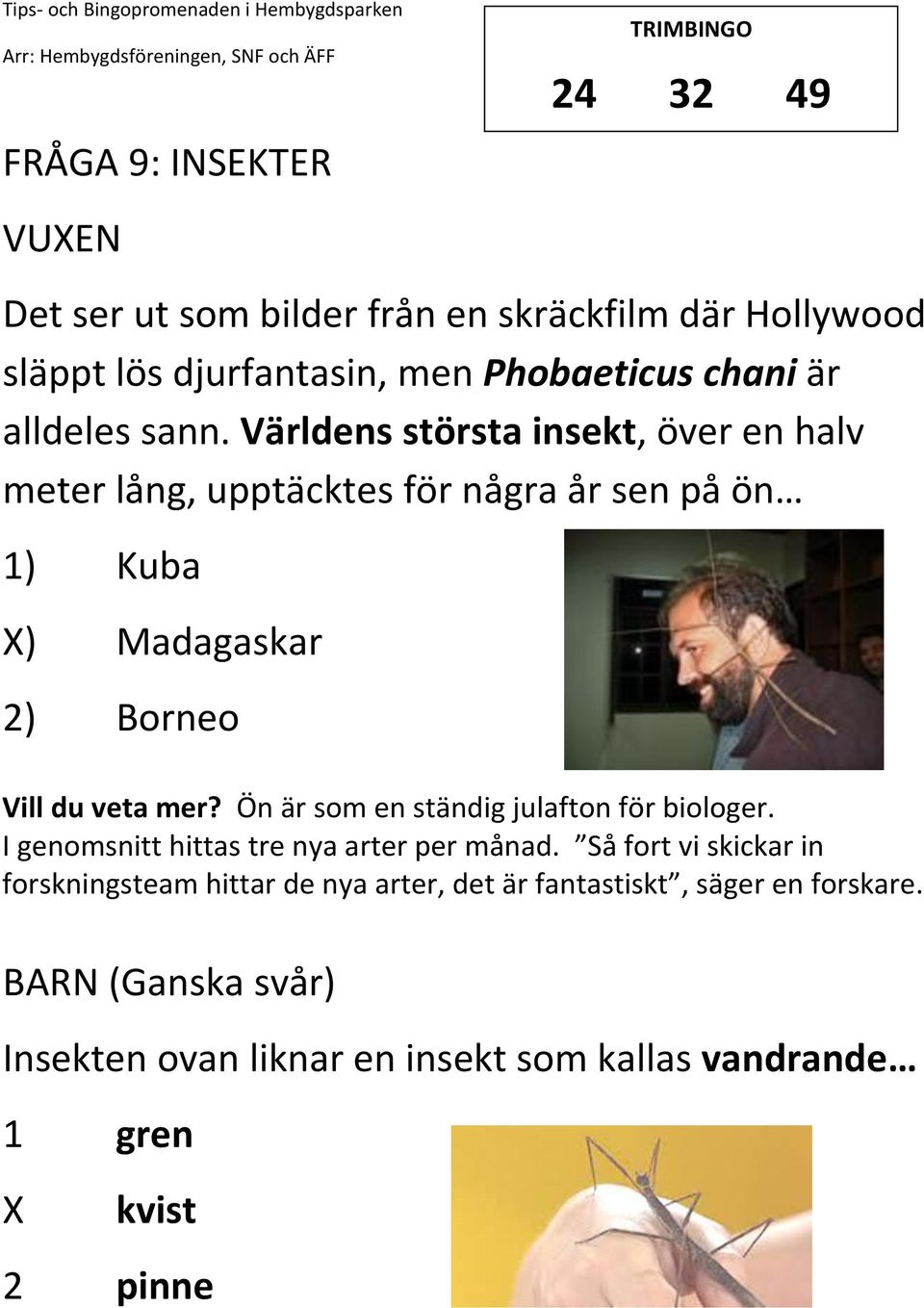 Världens största insekt, över en halv meter lång, upptäcktes för några år sen på ön 1) Kuba ) Madagaskar 2) Borneo Vill du veta mer?