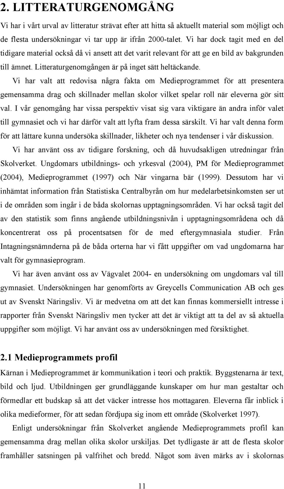 Vi har valt att redovisa några fakta om Medieprogrammet för att presentera gemensamma drag och skillnader mellan skolor vilket spelar roll när eleverna gör sitt val.