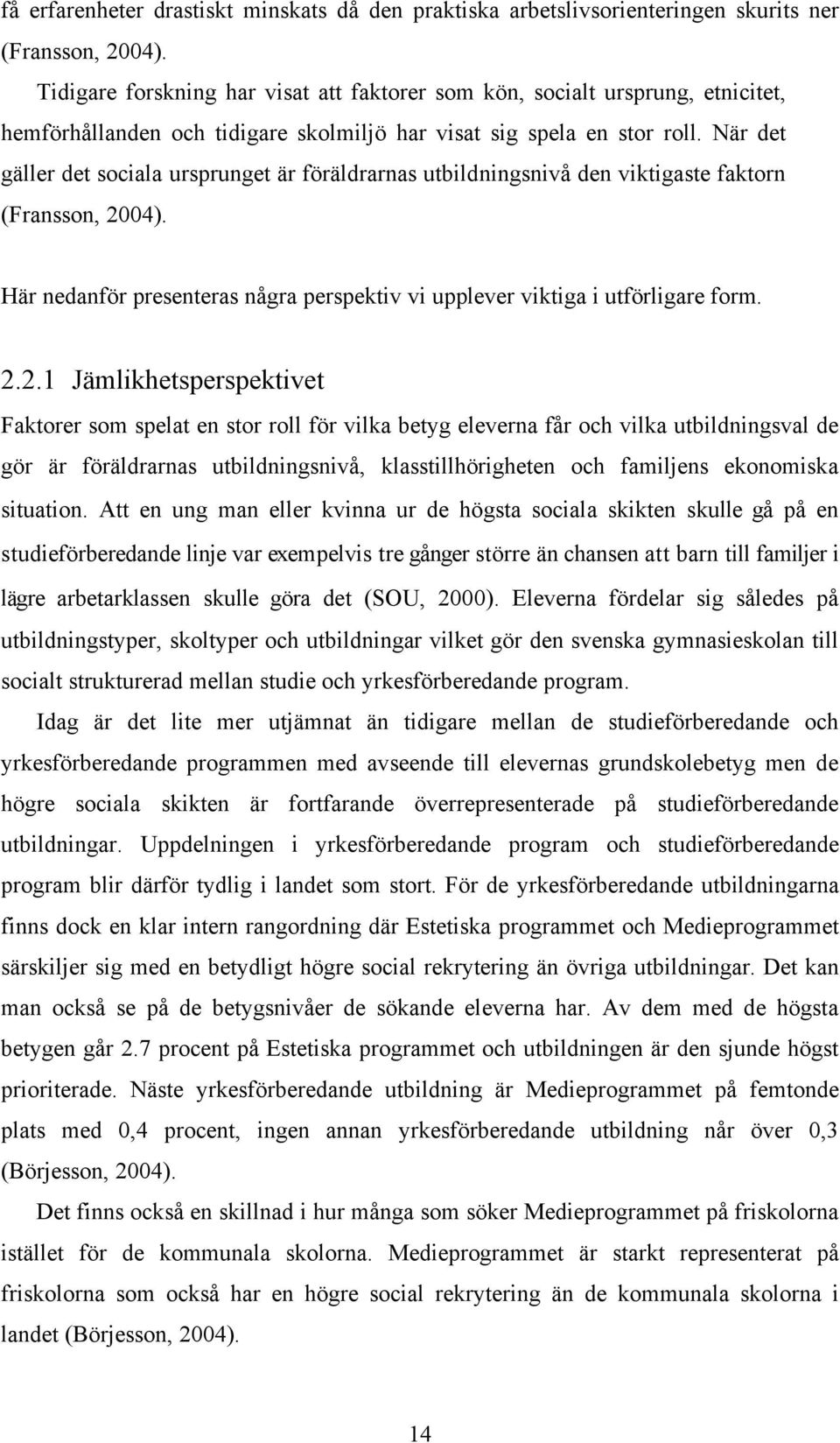 När det gäller det sociala ursprunget är föräldrarnas utbildningsnivå den viktigaste faktorn (Fransson, 20