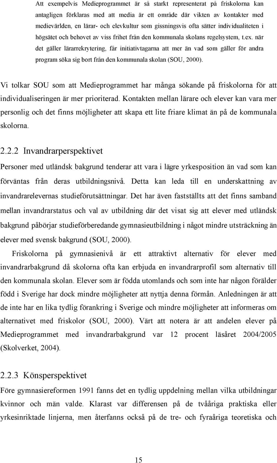 när det gäller lärarrekrytering, får initiativtagarna att mer än vad som gäller för andra program söka sig bort från den kommunala skolan (SOU, 2000).