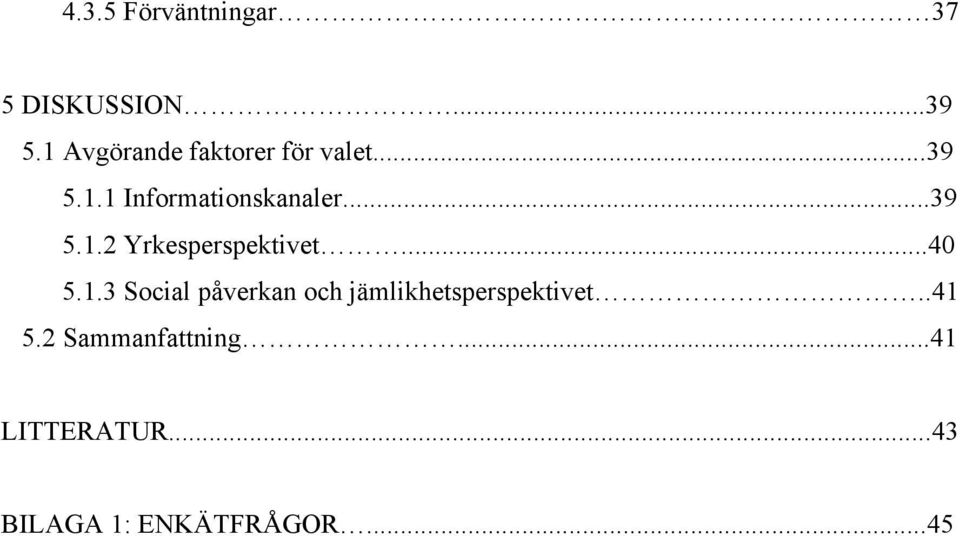 ..39 5.1.2 Yrkesperspektivet...40 5.1.3 Social påverkan och jämlikhetsperspektivet.