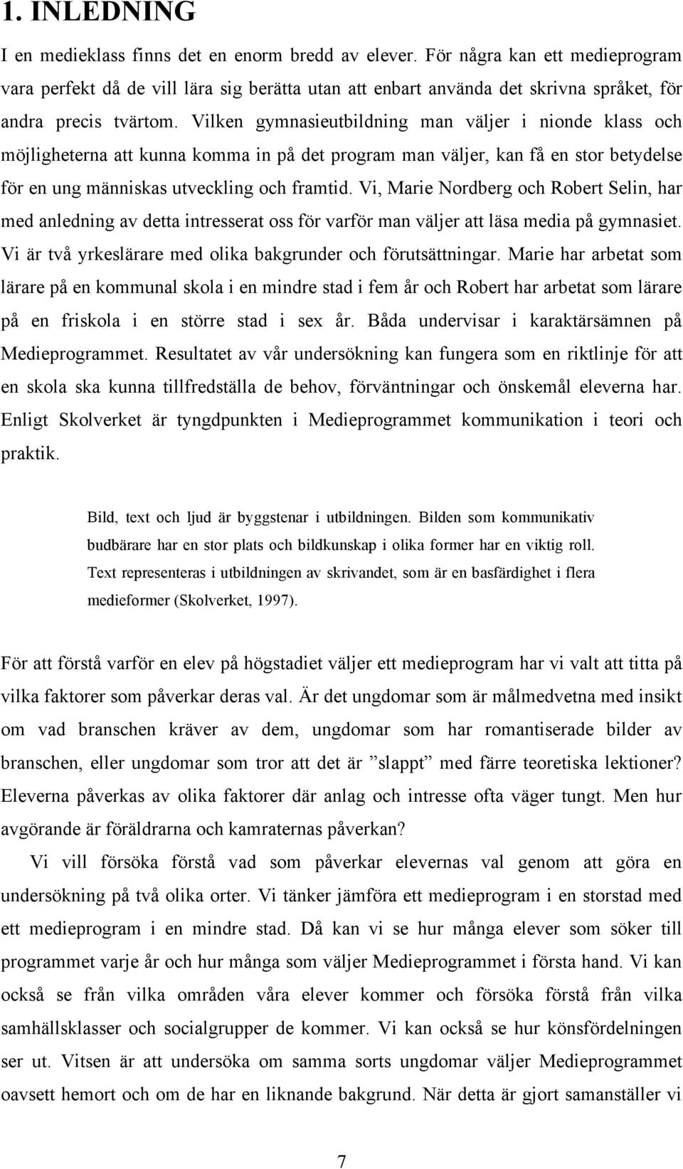 Vilken gymnasieutbildning man väljer i nionde klass och möjligheterna att kunna komma in på det program man väljer, kan få en stor betydelse för en ung människas utveckling och framtid.