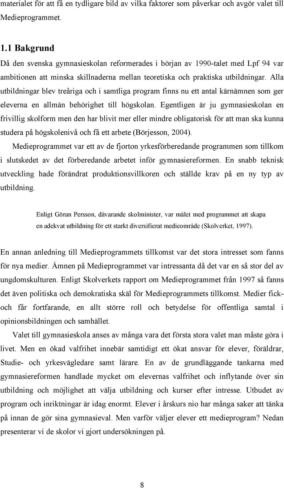 Alla utbildningar blev treåriga och i samtliga program finns nu ett antal kärnämnen som ger eleverna en allmän behörighet till högskolan.