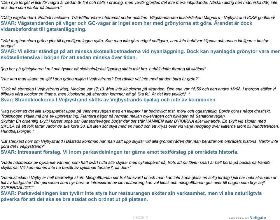 SVAR: Vägstandarden på vägar och GC-vägar är inget som har med grönytorna att göra. Ärendet är dock vidarebefordrat till gata/anläggning. "Vårt torg har stora gröna ytor till egentligen ingen nytta.