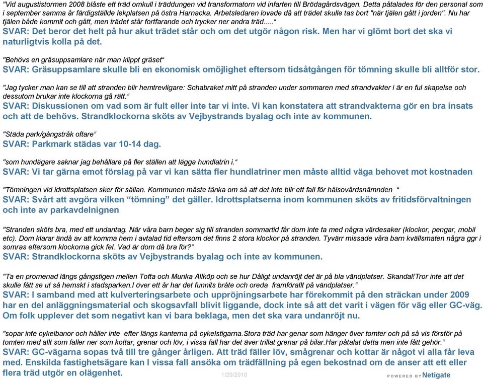 Nu har tjälen både kommit och gått, men trädet står fortfarande och trycker ner andra träd... SVAR: Det beror det helt på hur akut trädet står och om det utgör någon risk.