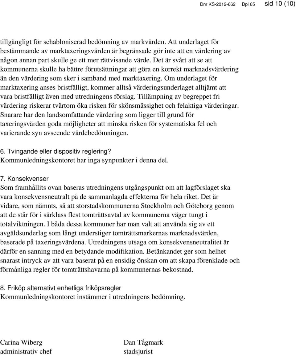 Det är svårt att se att kommunerna skulle ha bättre förutsättningar att göra en korrekt marknadsvärdering än den värdering som sker i samband med marktaxering.