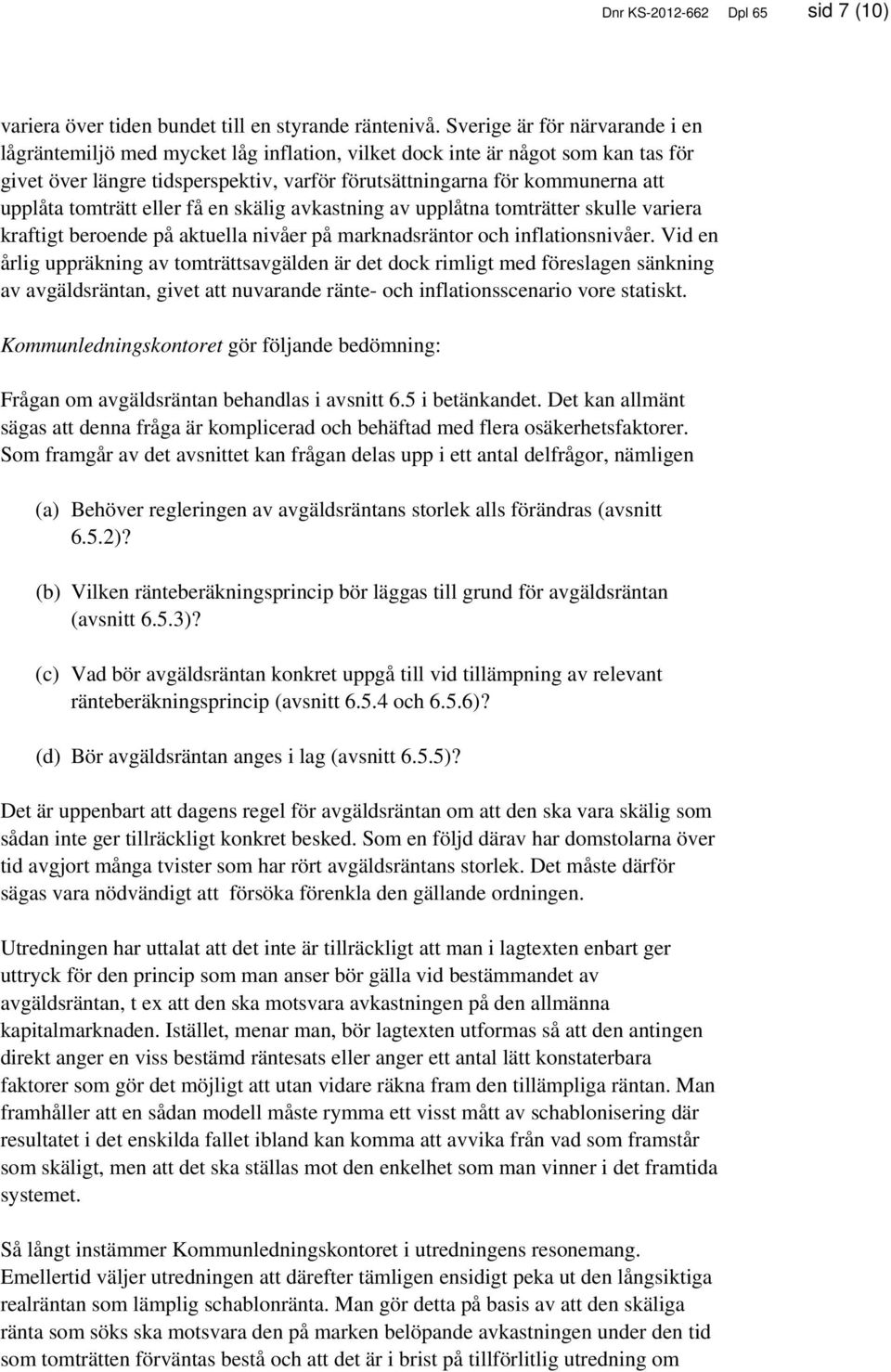 tomträtt eller få en skälig avkastning av upplåtna tomträtter skulle variera kraftigt beroende på aktuella nivåer på marknadsräntor och inflationsnivåer.