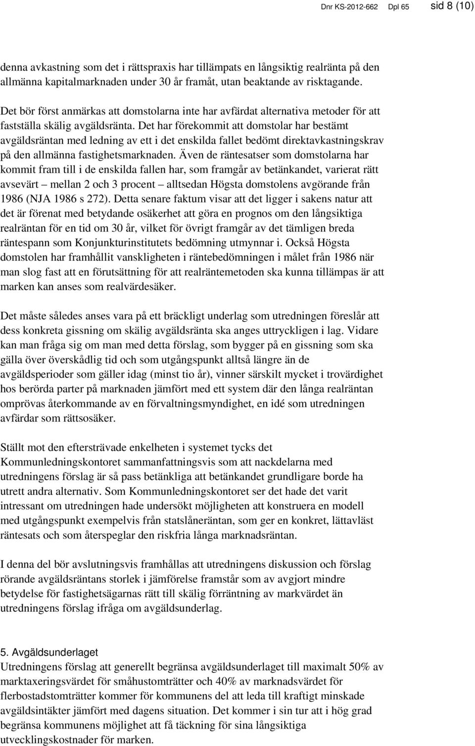 Det har förekommit att domstolar har bestämt avgäldsräntan med ledning av ett i det enskilda fallet bedömt direktavkastningskrav på den allmänna fastighetsmarknaden.