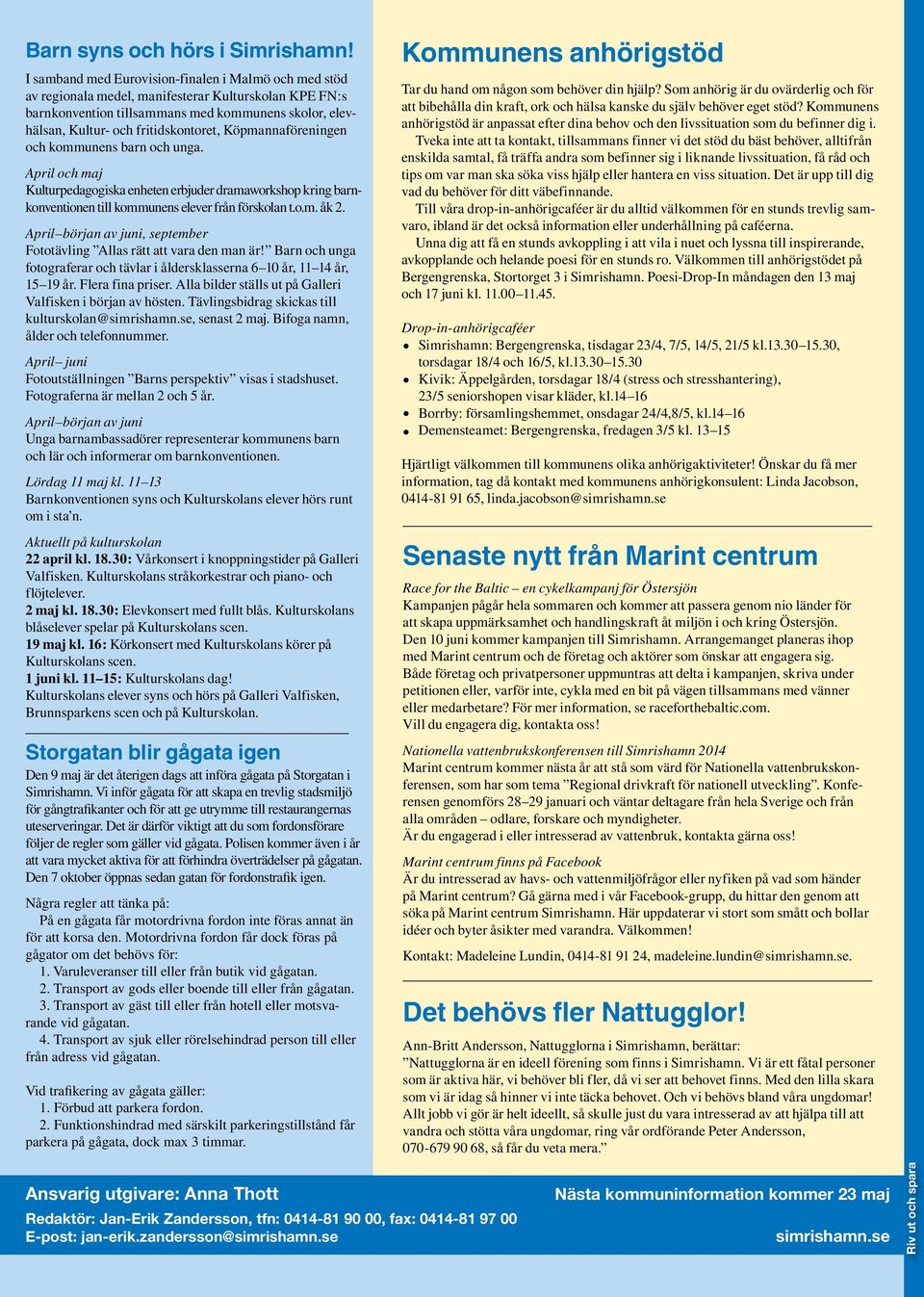 Köpmannaföreningen och kommunens barn och unga. pril och maj Kulturpedagogiska enheten erbjuder dramaworkshop kring barnkonventionen till kommunens elever från förskolan t.o.m. åk 2.