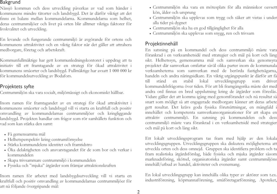 En levande och fungerande centrummiljö är avgörande för ortens och kommunens attraktivitet och en viktig faktor när det gäller att attrahera medborgare, företag och arbetskraft.