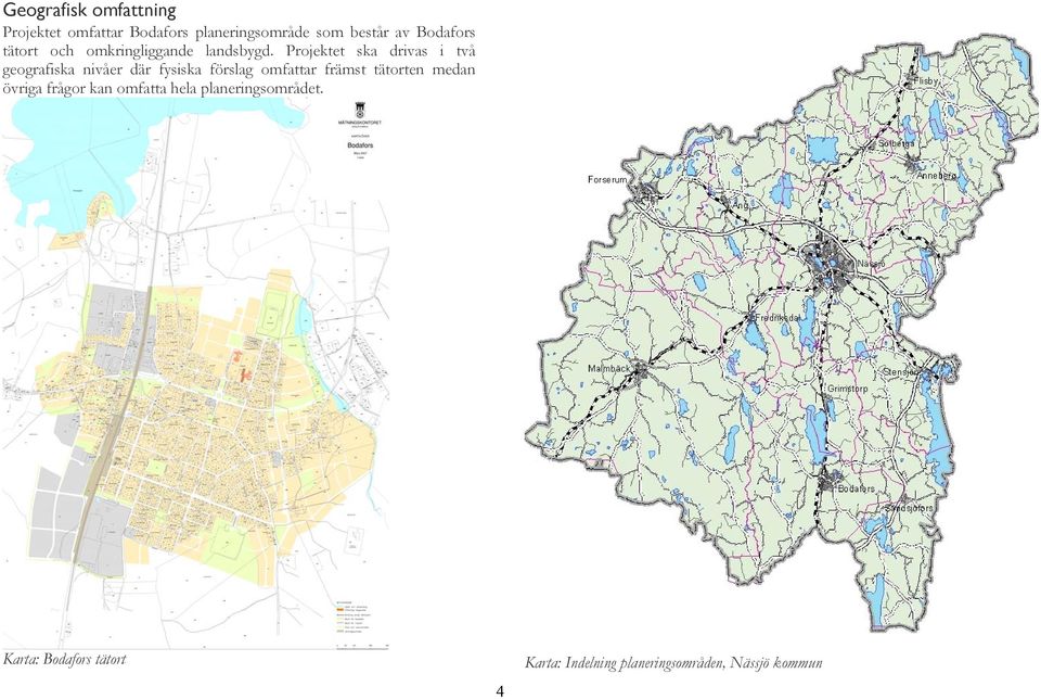 Projektet ska drivas i två geografiska nivåer där fysiska förslag omfattar främst