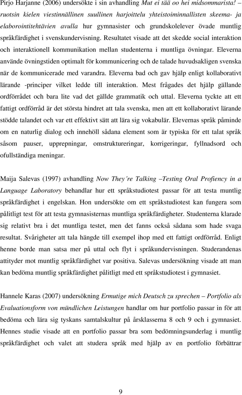 Resultatet visade att det skedde social interaktion och interaktionell kommunikation mellan studenterna i muntliga övningar.